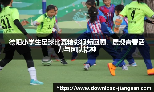 德阳小学生足球比赛精彩视频回顾，展现青春活力与团队精神