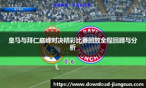皇马与拜仁巅峰对决精彩比赛回放全程回顾与分析