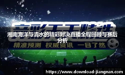 湘南海洋与清水的精彩对决直播全程回顾与赛后分析